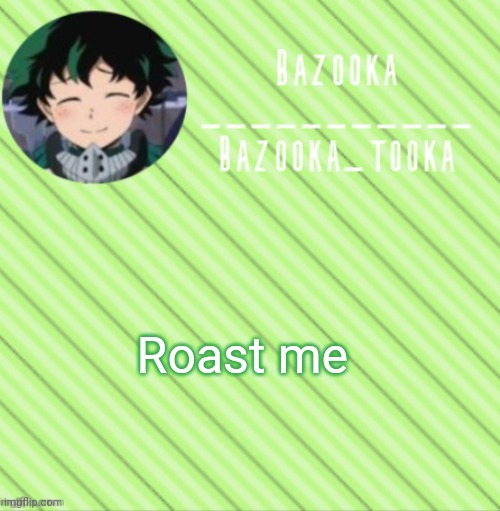 Roast me | Roast me | image tagged in bazooka's announcement template 3 | made w/ Imgflip meme maker