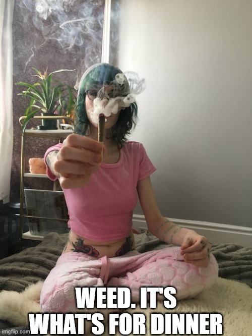 Dinner Weed | WEED. IT'S WHAT'S FOR DINNER | image tagged in smoke weed,weed | made w/ Imgflip meme maker