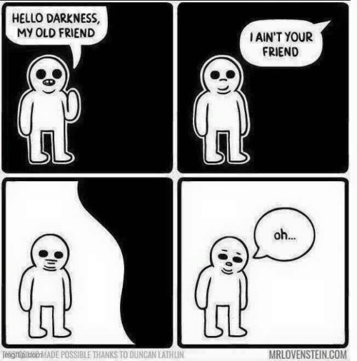 I thought darkness was the closest thing to my soul. | made w/ Imgflip meme maker