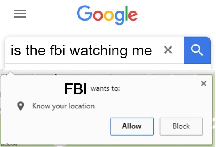Wants to know your location | is the fbi watching me; FBI | image tagged in wants to know your location | made w/ Imgflip meme maker