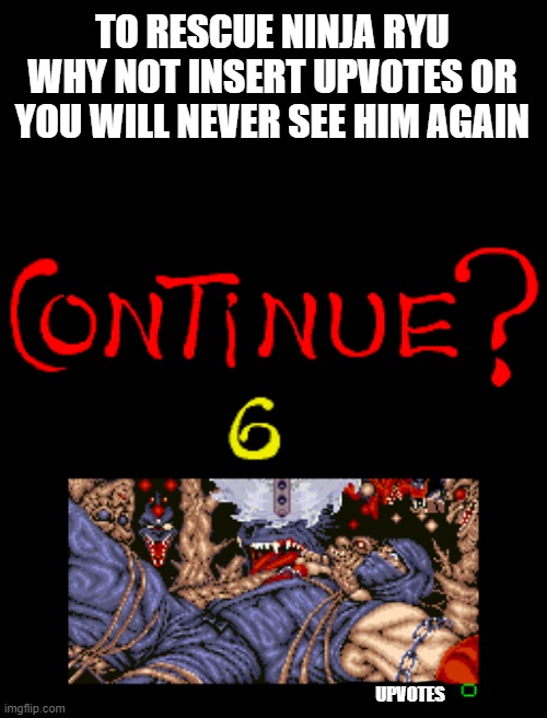 beggig for upvotes (ninja gaiden editon) | TO RESCUE NINJA RYU WHY NOT INSERT UPVOTES OR YOU WILL NEVER SEE HIM AGAIN; UPVOTES | image tagged in ninja gaiden,ryu,arcade,video games,tecmo,upvotes | made w/ Imgflip meme maker