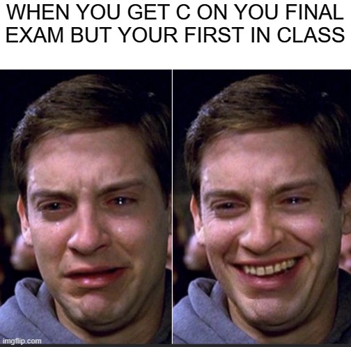Peter Parker | WHEN YOU GET C ON YOU FINAL EXAM BUT YOUR FIRST IN CLASS | image tagged in peter parker,school,memes | made w/ Imgflip meme maker