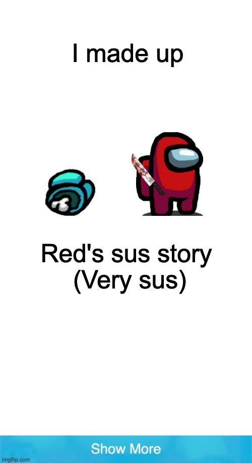 he is very sus | I made up; Red's sus story
 (Very sus) | image tagged in memes,funny,sus,red,among us | made w/ Imgflip meme maker