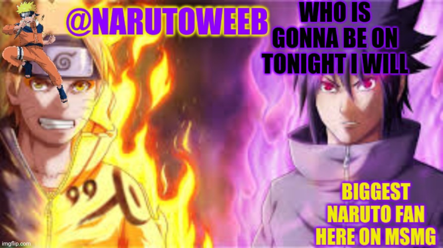 I will | WHO IS GONNA BE ON TONIGHT I WILL | image tagged in naruto_weebs naruto sasuke temp | made w/ Imgflip meme maker
