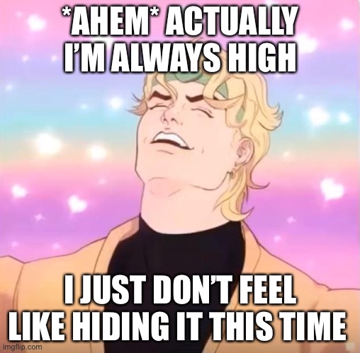 AI-AI-AI I’M UOUR LITTLE BUTTERFLY GREEN BLACK AND BLUE MALE COLORS IN DUH SKAIUGH | *AHEM* ACTUALLY I’M ALWAYS HIGH; I JUST DON’T FEEL LIKE HIDING IT THIS TIME | made w/ Imgflip meme maker