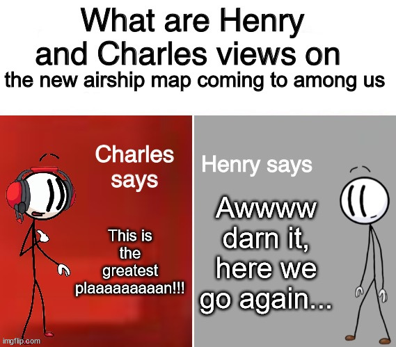Henry and Charles Views | the new airship map coming to among us; Awwww darn it, here we go again... This is the greatest plaaaaaaaaan!!! | image tagged in henry stickmin,among us | made w/ Imgflip meme maker