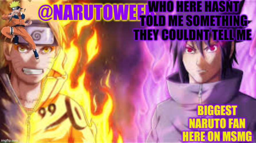 Tell me here | WHO HERE HASNT TOLD ME SOMETHING THEY COULDNT TELL ME | image tagged in naruto_weebs naruto sasuke temp | made w/ Imgflip meme maker