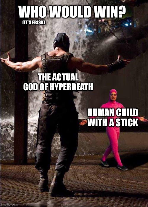 *hits with stick* | WHO WOULD WIN? (IT'S FRISK); THE ACTUAL GOD OF HYPERDEATH; HUMAN CHILD WITH A STICK | image tagged in pink guy vs bane,frisk,asriel,undertale | made w/ Imgflip meme maker