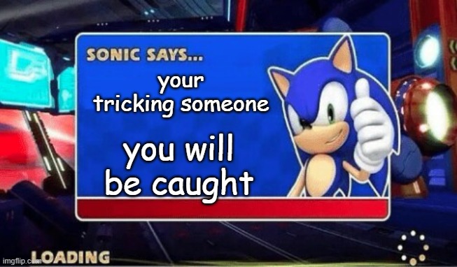 your tricking someone you will be caught | image tagged in sonic says | made w/ Imgflip meme maker