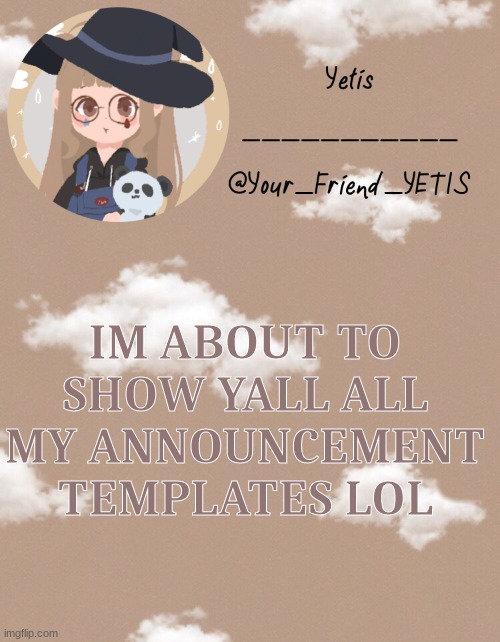 ya | IM ABOUT TO SHOW YALL ALL MY ANNOUNCEMENT TEMPLATES LOL | made w/ Imgflip meme maker