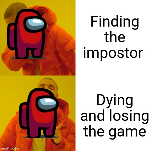 Drake Hotline Bling | Finding the impostor; Dying and losing the game | image tagged in memes,drake hotline bling | made w/ Imgflip meme maker