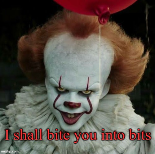 Pennywise | I shall bite you into bits | image tagged in pennywise | made w/ Imgflip meme maker