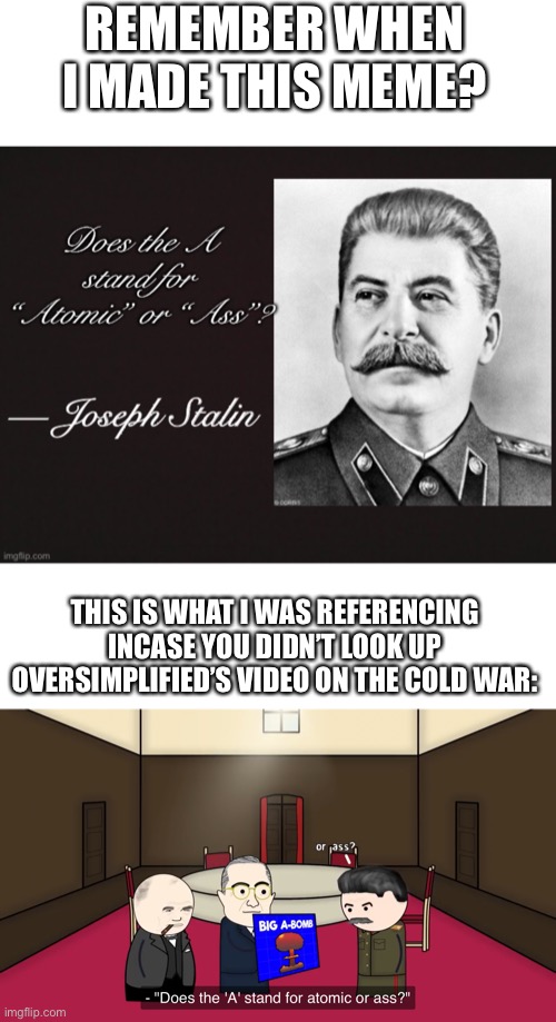 REMEMBER WHEN I MADE THIS MEME? THIS IS WHAT I WAS REFERENCING INCASE YOU DIDN’T LOOK UP OVERSIMPLIFIED’S VIDEO ON THE COLD WAR: | made w/ Imgflip meme maker