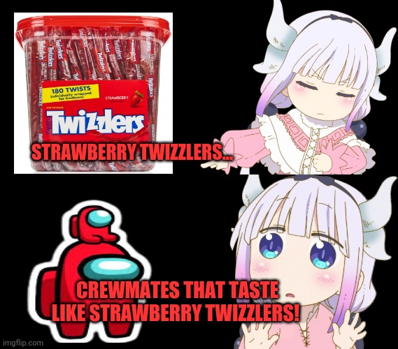 Kanna needs meat! | STRAWBERRY TWIZZLERS... CREWMATES THAT TASTE LIKE STRAWBERRY TWIZZLERS! | image tagged in kanna drake,kanna,drake meme,twizzlers,crewmate | made w/ Imgflip meme maker