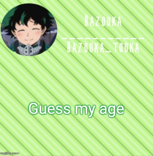 Bazooka's Announcement Template #3 | Guess my age | image tagged in bazooka's announcement template 3 | made w/ Imgflip meme maker