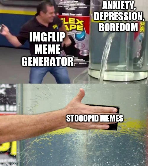 There... that'll hold til morning at least | ANXIETY, DEPRESSION, BOREDOM; IMGFLIP MEME GENERATOR; STOOOPID MEMES | image tagged in flex tape,memes,stupid,funny,bored,wtf | made w/ Imgflip meme maker