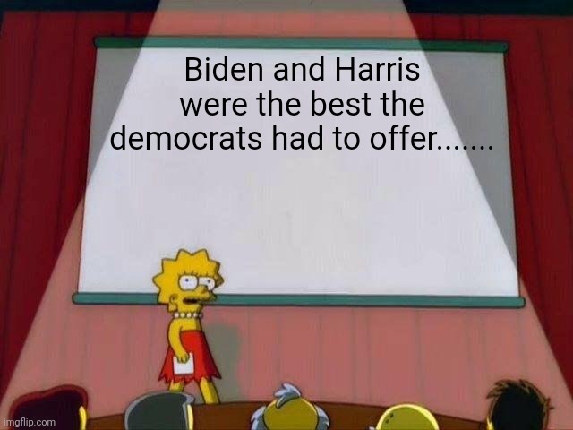 Lisa Simpson's Presentation | Biden and Harris were the best the democrats had to offer....... | image tagged in lisa simpson's presentation | made w/ Imgflip meme maker