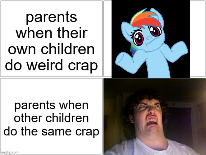 Aren't I right tho? | parents when their own children do weird crap; parents when other children do the same crap | image tagged in memes,blank comic panel 2x2 | made w/ Imgflip meme maker