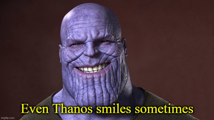 Thanos smile | Even Thanos smiles sometimes | image tagged in thanos smile | made w/ Imgflip meme maker