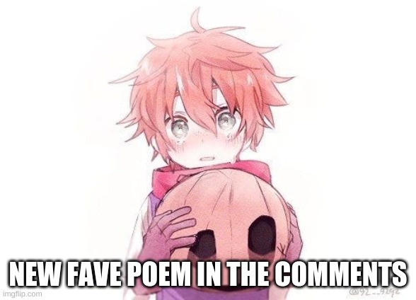NEW FAVE POEM IN THE COMMENTS | made w/ Imgflip meme maker