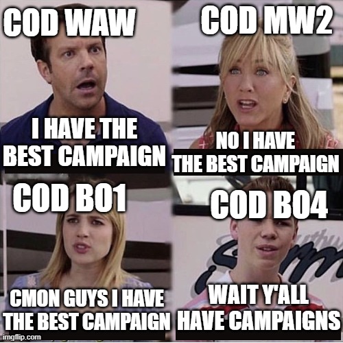 You guys are getting paid template | COD WAW; COD MW2; NO I HAVE THE BEST CAMPAIGN; I HAVE THE BEST CAMPAIGN; COD BO1; COD BO4; WAIT Y'ALL HAVE CAMPAIGNS; CMON GUYS I HAVE THE BEST CAMPAIGN | image tagged in you guys are getting paid template | made w/ Imgflip meme maker