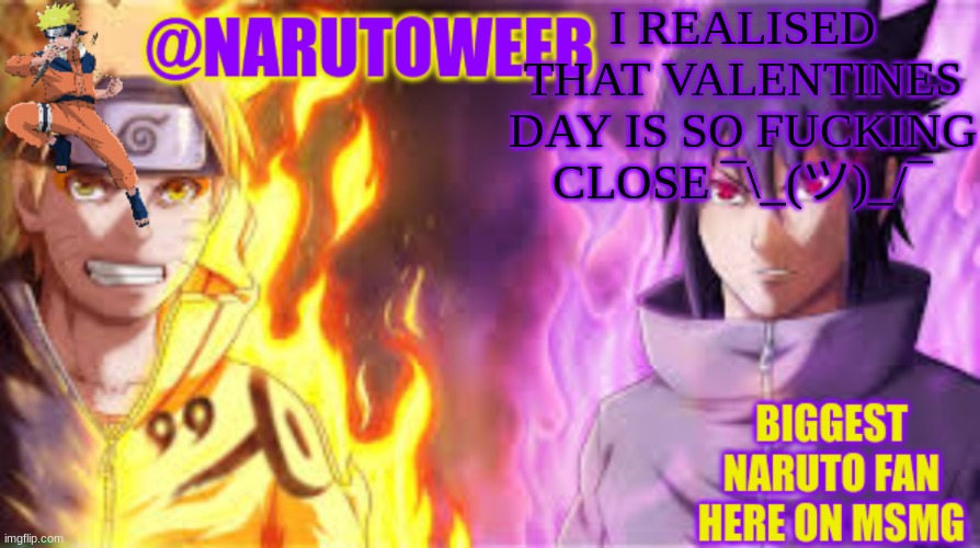i want to die right now | I REALISED THAT VALENTINES DAY IS SO FUCKING CLOSE ¯\_(ツ)_/¯ | image tagged in naruto_weebs naruto sasuke temp | made w/ Imgflip meme maker