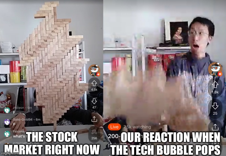 Market Crash When the Tech Bubble Pops | OUR REACTION WHEN THE TECH BUBBLE POPS; THE STOCK MARKET RIGHT NOW | image tagged in tech bubble,stock market crash,wall street,nasdaq,big tech | made w/ Imgflip meme maker