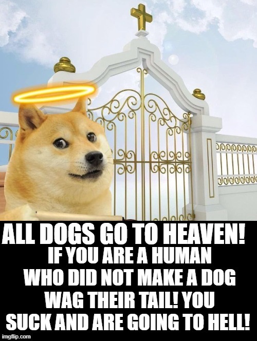 All Dogs Go To Heaven! | image tagged in doge,dogs,heaven | made w/ Imgflip meme maker