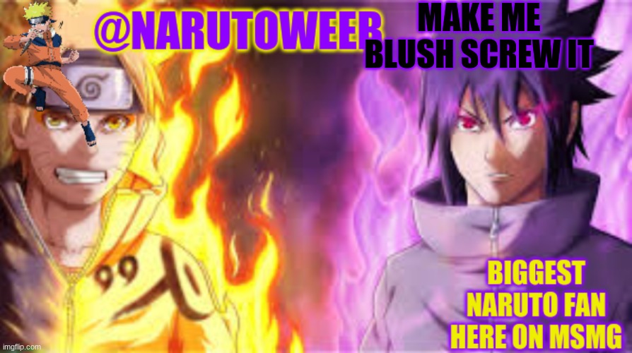 im bored so yea | MAKE ME BLUSH SCREW IT | image tagged in naruto_weebs naruto sasuke temp | made w/ Imgflip meme maker