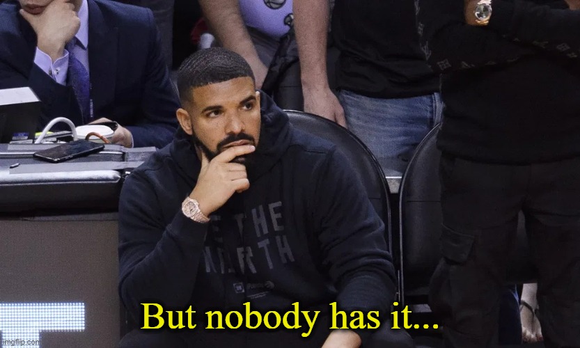 Drake thinking | But nobody has it... | image tagged in drake thinking | made w/ Imgflip meme maker