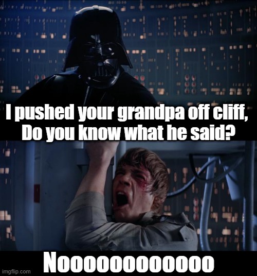 No.... | I pushed your grandpa off cliff,
 Do you know what he said? Noooooooooooo | image tagged in memes,star wars no | made w/ Imgflip meme maker