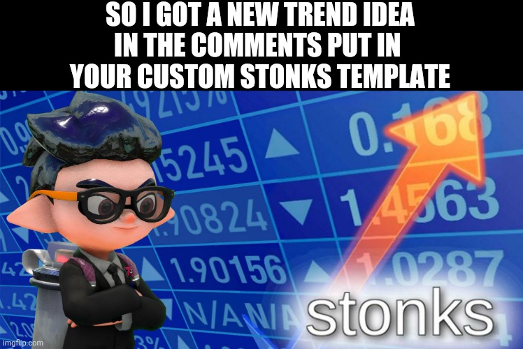 Inkling stonks | SO I GOT A NEW TREND IDEA
IN THE COMMENTS PUT IN 
YOUR CUSTOM STONKS TEMPLATE | image tagged in inkling stonks | made w/ Imgflip meme maker