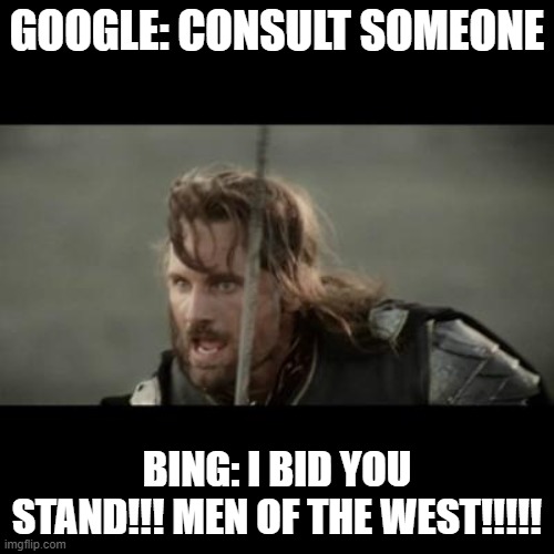 Me, asking AI what should I do if I am bullied | GOOGLE: CONSULT SOMEONE; BING: I BID YOU STAND!!! MEN OF THE WEST!!!!! | image tagged in but it is not this day | made w/ Imgflip meme maker