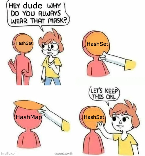 HashSet and HashMap | dude; HashSet; HashSet; HashMap; HashSet | image tagged in why do you always wear that mask | made w/ Imgflip meme maker