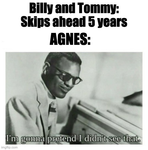 Tres sus | Billy and Tommy: Skips ahead 5 years; AGNES: | image tagged in i'm gonna pretend i didn't see that,wandavision,marvel | made w/ Imgflip meme maker