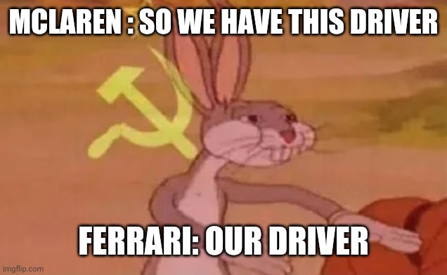 Bugs bunny communist | MCLAREN : SO WE HAVE THIS DRIVER; FERRARI: OUR DRIVER | image tagged in bugs bunny communist | made w/ Imgflip meme maker