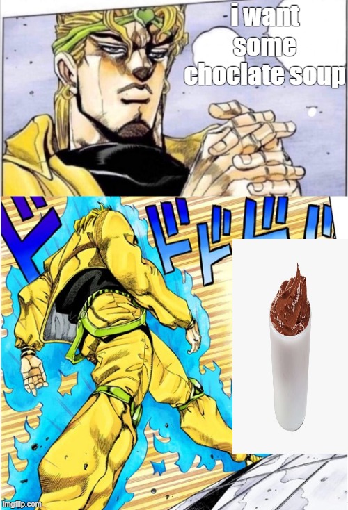 choclatte soap | i want some choclate soup | image tagged in jojovsdio | made w/ Imgflip meme maker