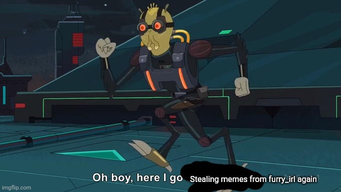 Oh Boy Here I Go Killing Again | Stealing memes from furry_irl again | image tagged in oh boy here i go killing again | made w/ Imgflip meme maker