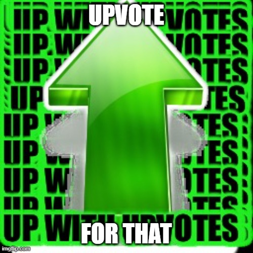 upvote | UPVOTE FOR THAT | image tagged in upvote | made w/ Imgflip meme maker