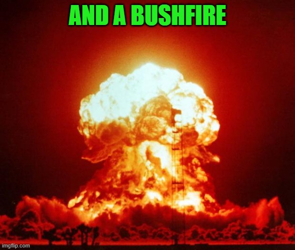 Nuke | AND A BUSHFIRE | image tagged in nuke | made w/ Imgflip meme maker