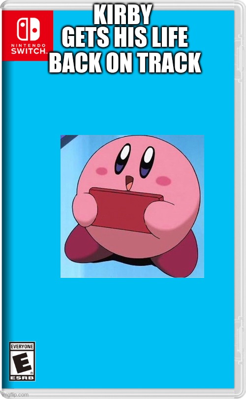 Nintendo Switch | KIRBY GETS HIS LIFE BACK ON TRACK | image tagged in nintendo switch | made w/ Imgflip meme maker
