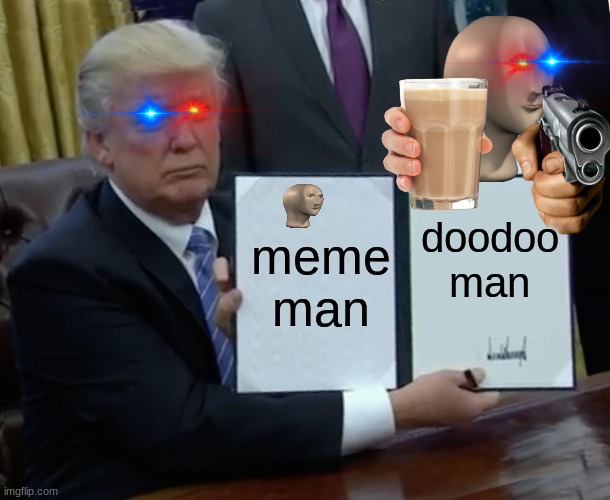 man | meme man; doodoo man | image tagged in memes,trump bill signing | made w/ Imgflip meme maker