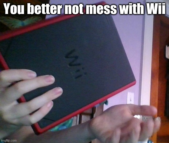 You better not mess with Wii | made w/ Imgflip meme maker
