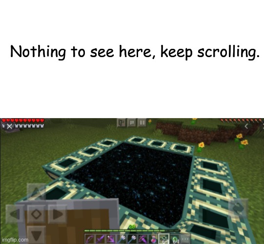 Just a random minecraft PE screenshot. | Nothing to see here, keep scrolling. | image tagged in minecraft,memes,cursed image | made w/ Imgflip meme maker
