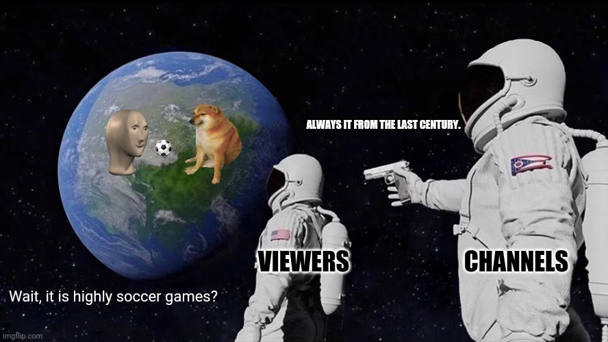 Always Has Been | ALWAYS IT FROM THE LAST CENTURY. ⚽; VIEWERS                         CHANNELS; Wait, it is highly soccer games? | image tagged in memes,always has been,soccer flop | made w/ Imgflip meme maker
