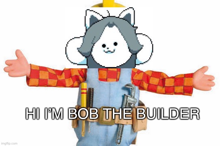 bob the builder | HI I’M BOB THE BUILDER | image tagged in bob the builder | made w/ Imgflip meme maker