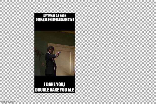 Free | SAY WHAT DA HOOK GONNA BE ONE MORE DAMN TIME; I DARE YOU,I DOUBLE DARE YOU M.F. | image tagged in free | made w/ Imgflip meme maker