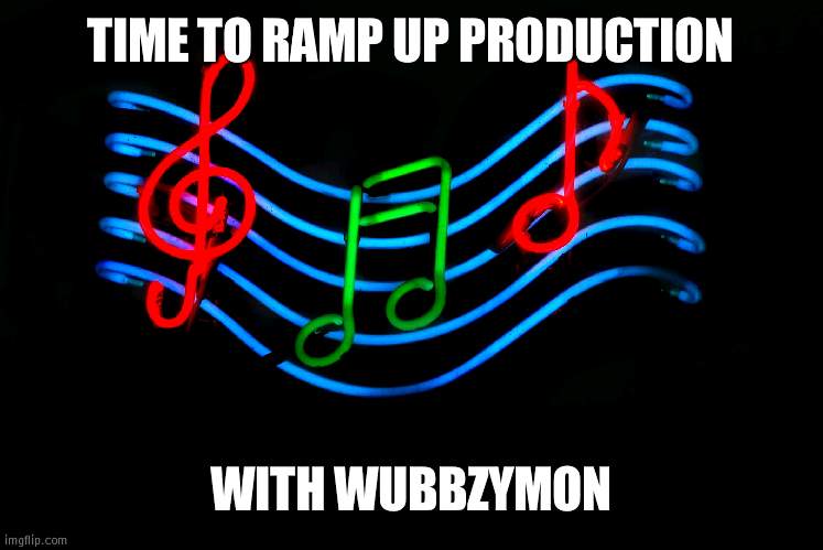Production will go up with Wubbzymon | TIME TO RAMP UP PRODUCTION; WITH WUBBZYMON | image tagged in music,production,wubbzy,wubbzymon | made w/ Imgflip meme maker