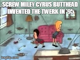 image tagged in funny,beavis and butthead,miley cyrus | made w/ Imgflip meme maker
