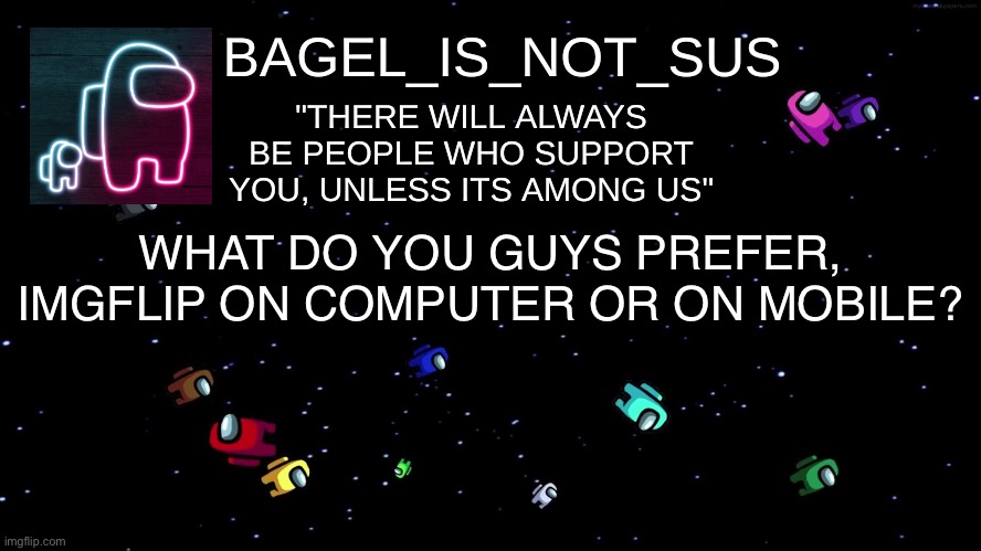 i also heard some people are on 3ds | WHAT DO YOU GUYS PREFER, IMGFLIP ON COMPUTER OR ON MOBILE? | image tagged in announcement thingy among us | made w/ Imgflip meme maker